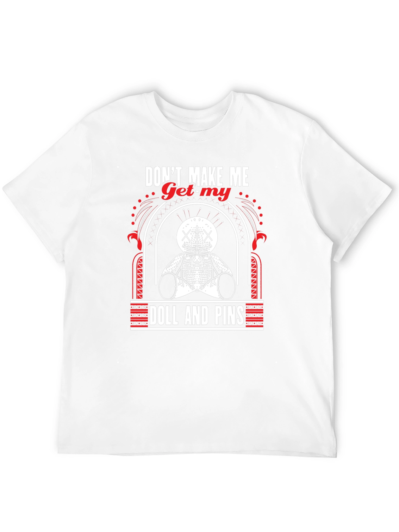 Dont Make Me Get My Doll And Pins T-Shirt