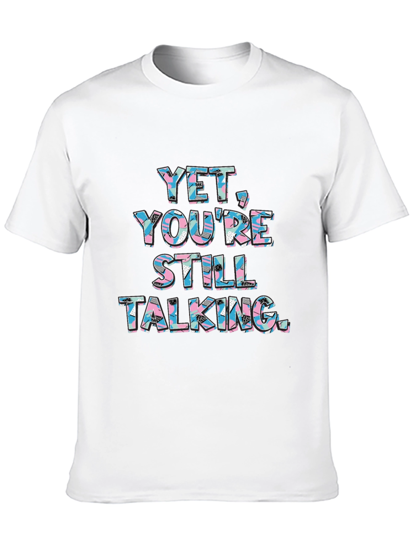 Yet Youre Still Talking Graphic Tee
