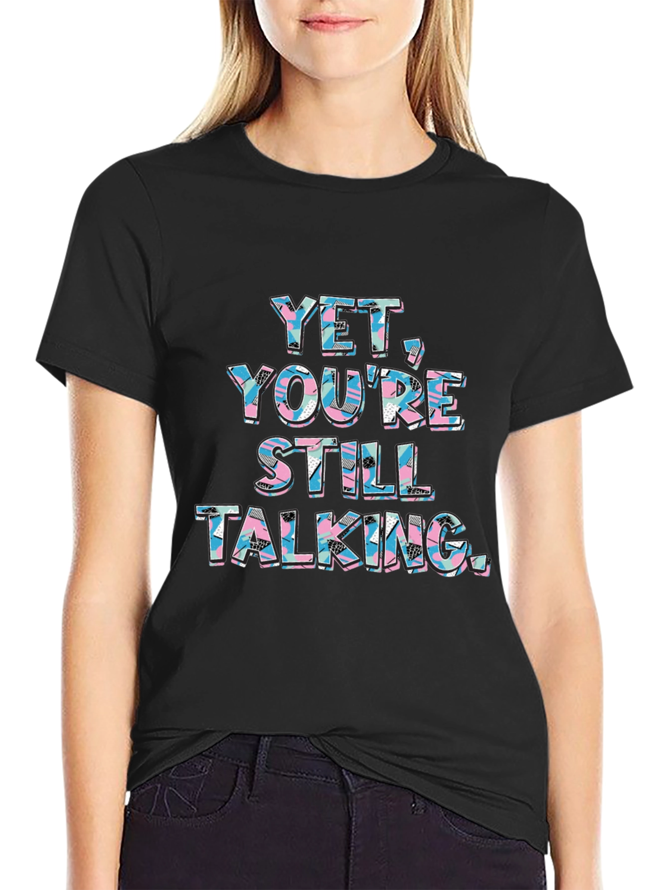 Yet Youre Still Talking Graphic Tee