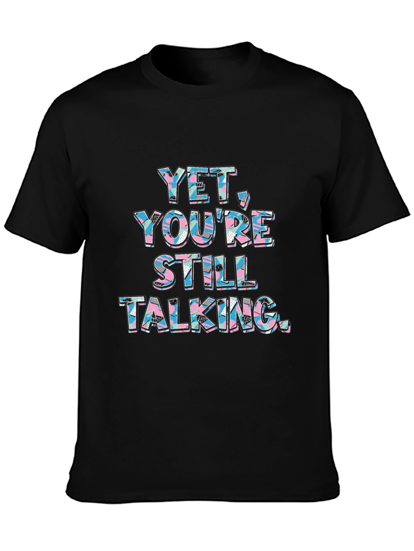 Yet Youre Still Talking Graphic Tee