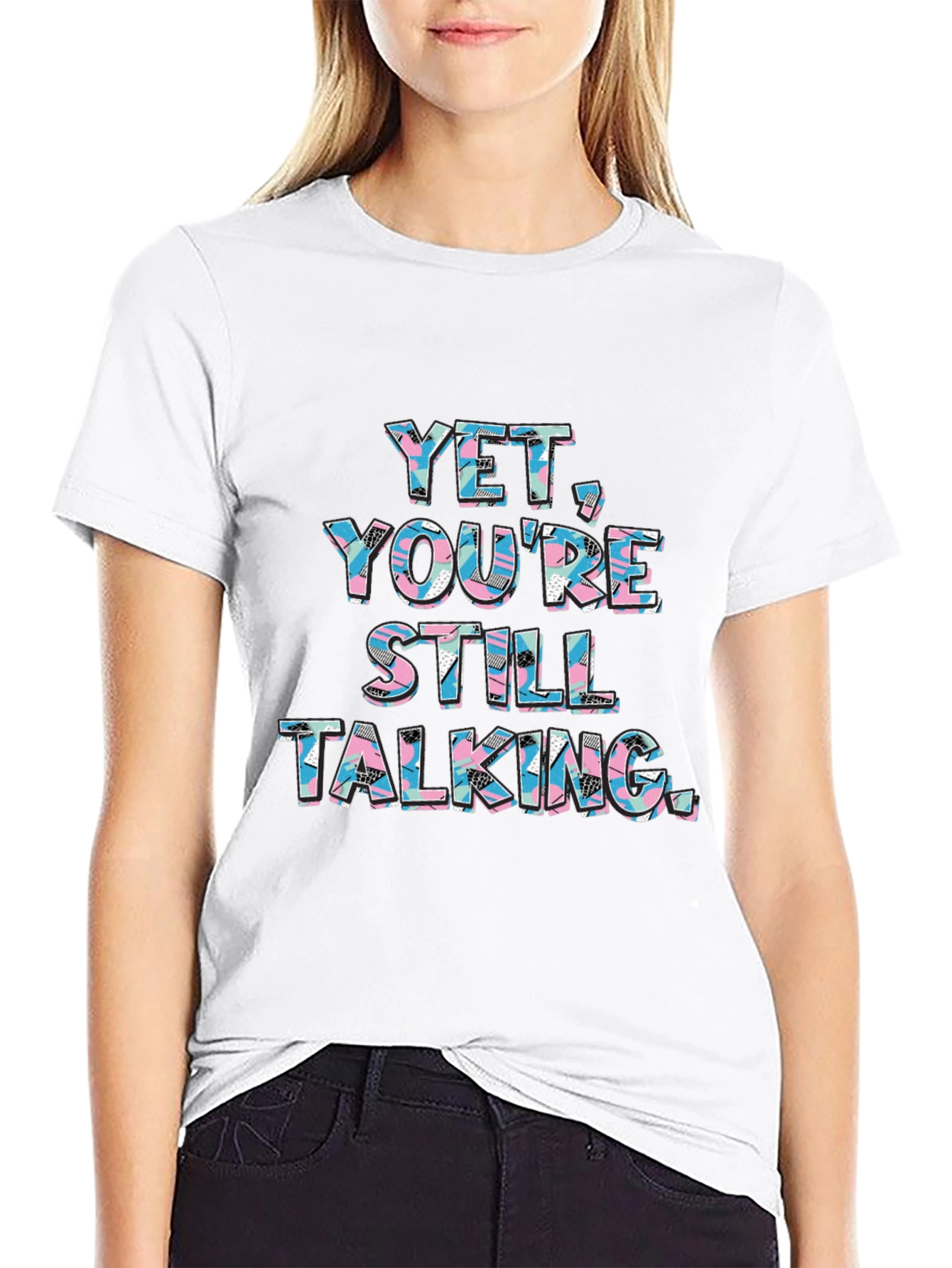 Yet Youre Still Talking Graphic Tee