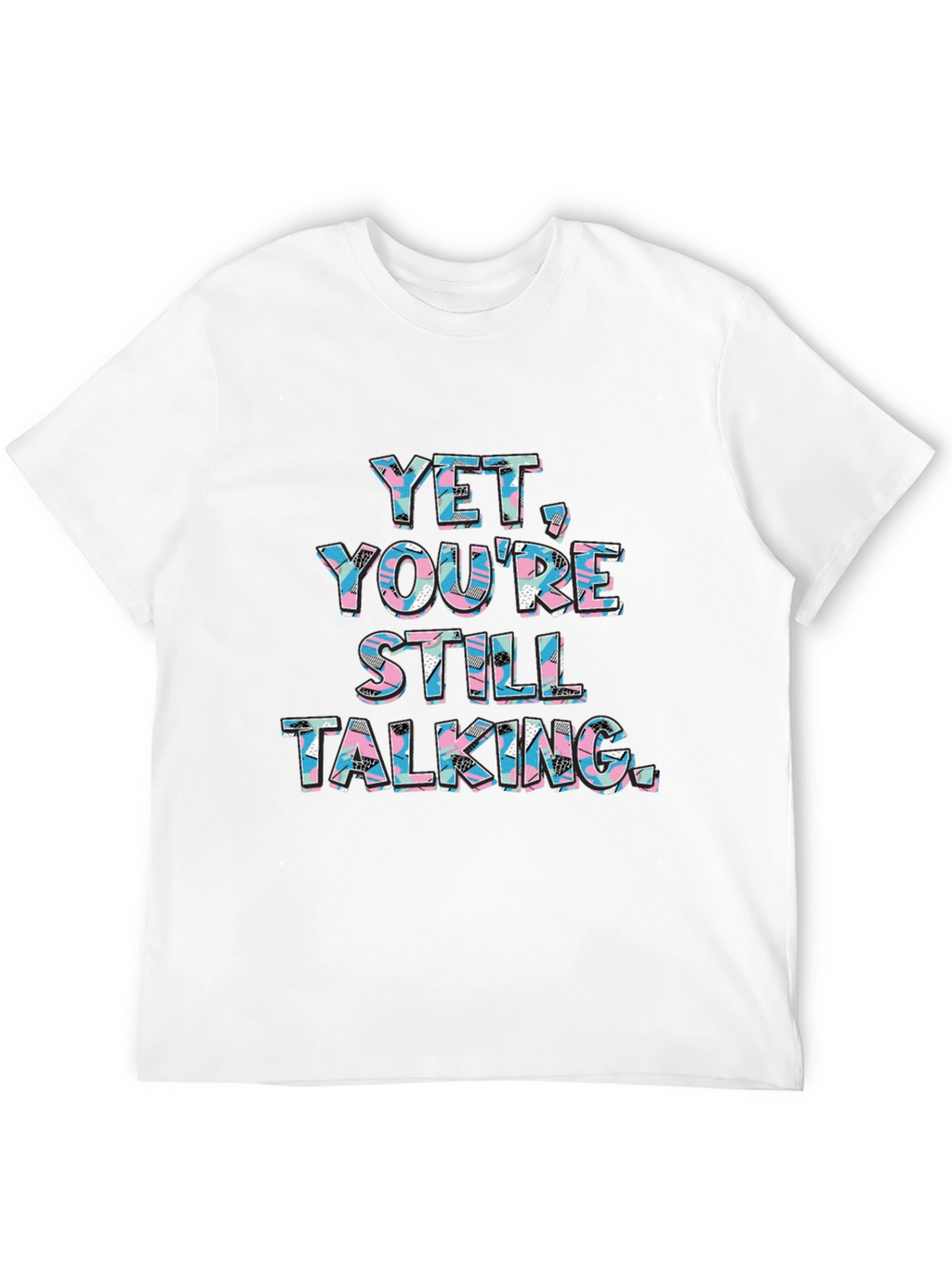 Yet Youre Still Talking Graphic Tee