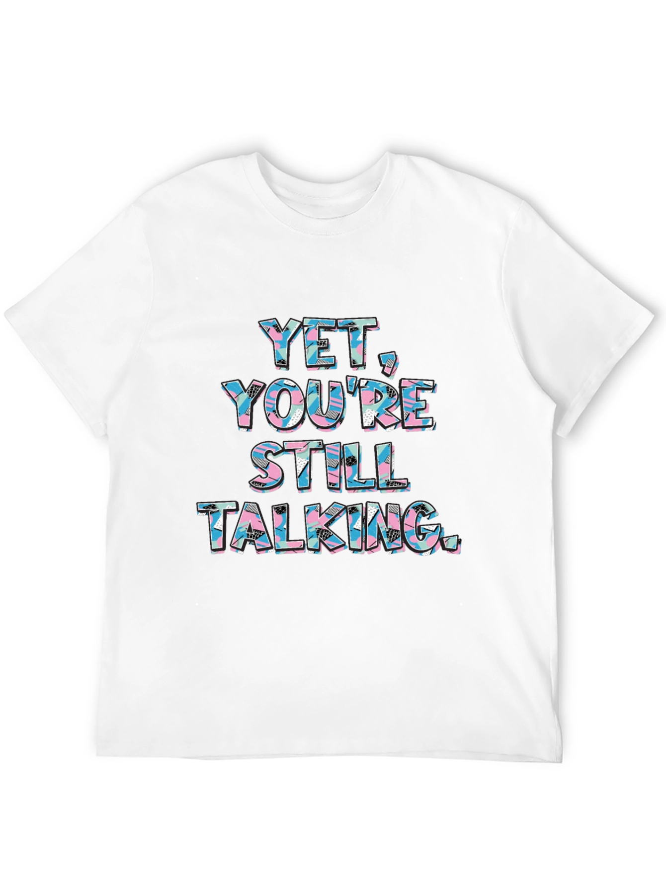 Yet Youre Still Talking Graphic Tee