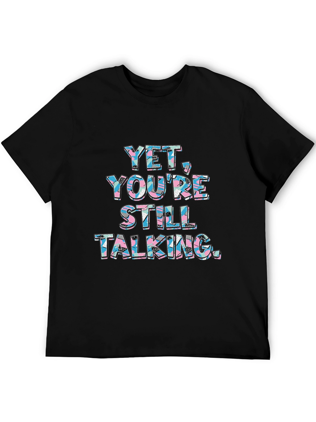 Yet Youre Still Talking Graphic Tee
