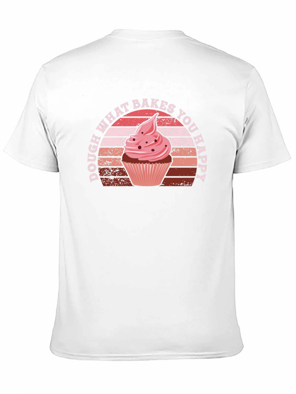Dough What Bakes You Happy T-Shirt