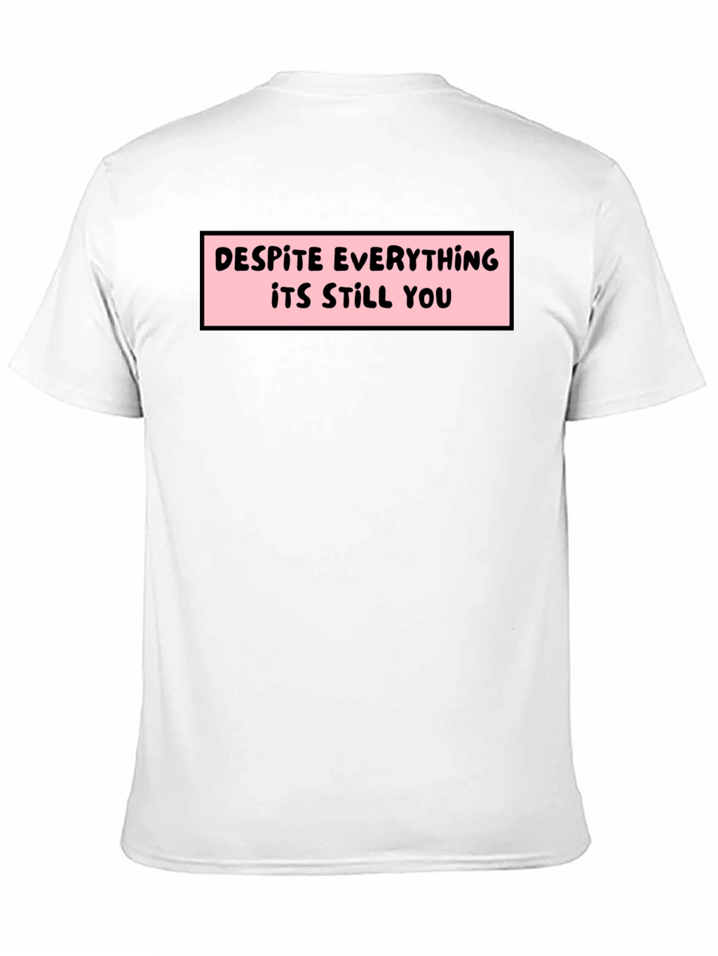 Despite Everything T-Shirt - Soft Cotton Tee