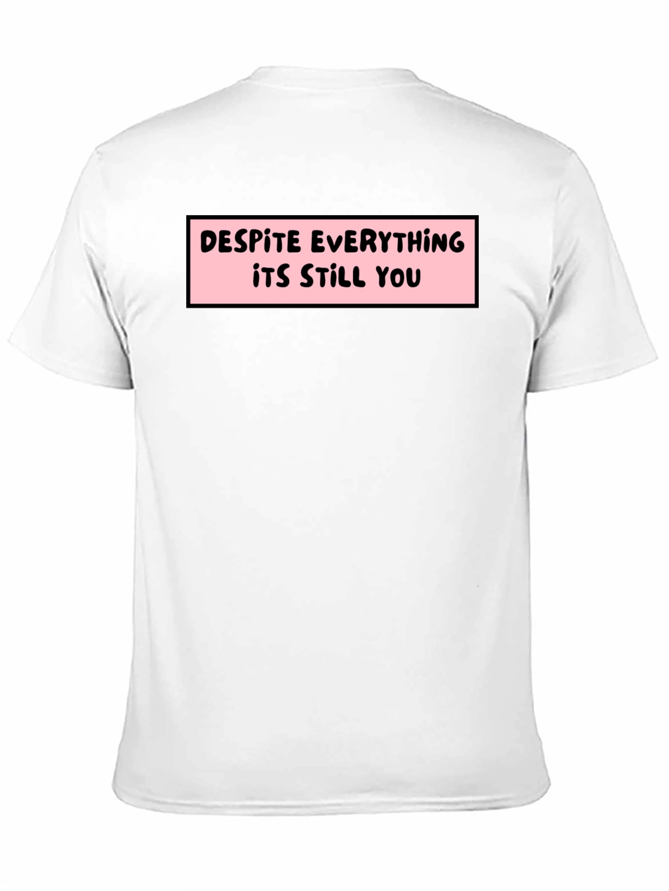 Despite Everything T-Shirt - Soft Cotton Tee