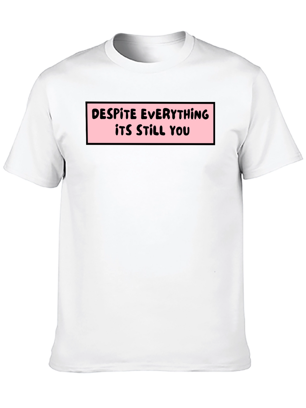 Despite Everything T-Shirt - Soft Cotton Tee
