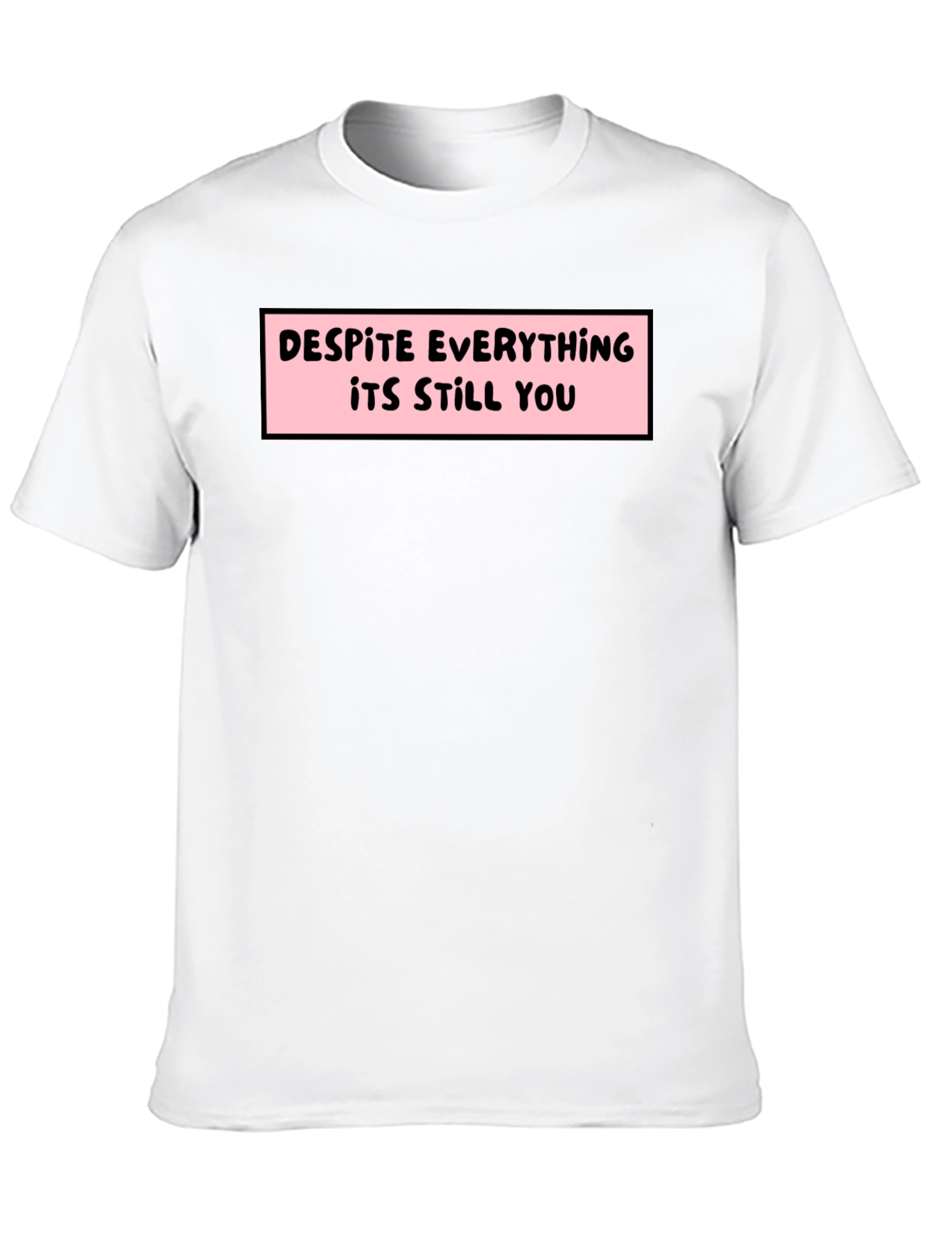 Despite Everything T-Shirt - Soft Cotton Tee