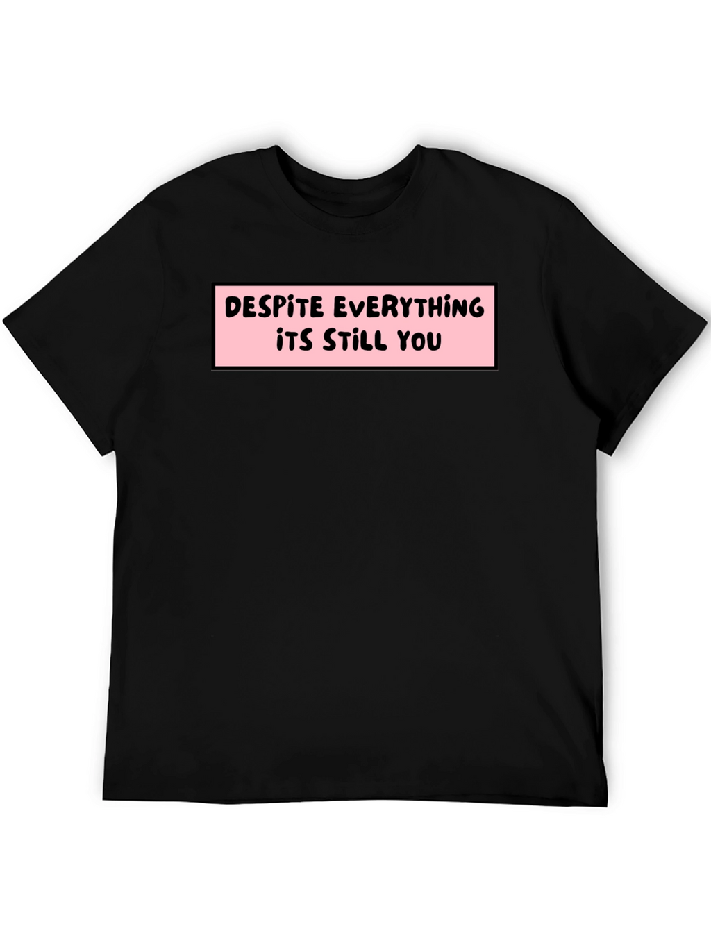 Despite Everything T-Shirt - Soft Cotton Tee