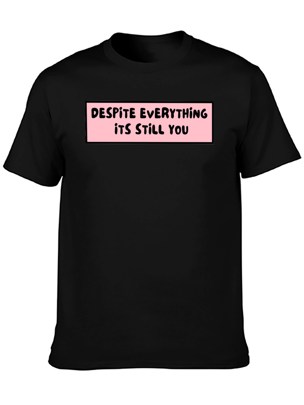 Despite Everything T-Shirt - Soft Cotton Tee