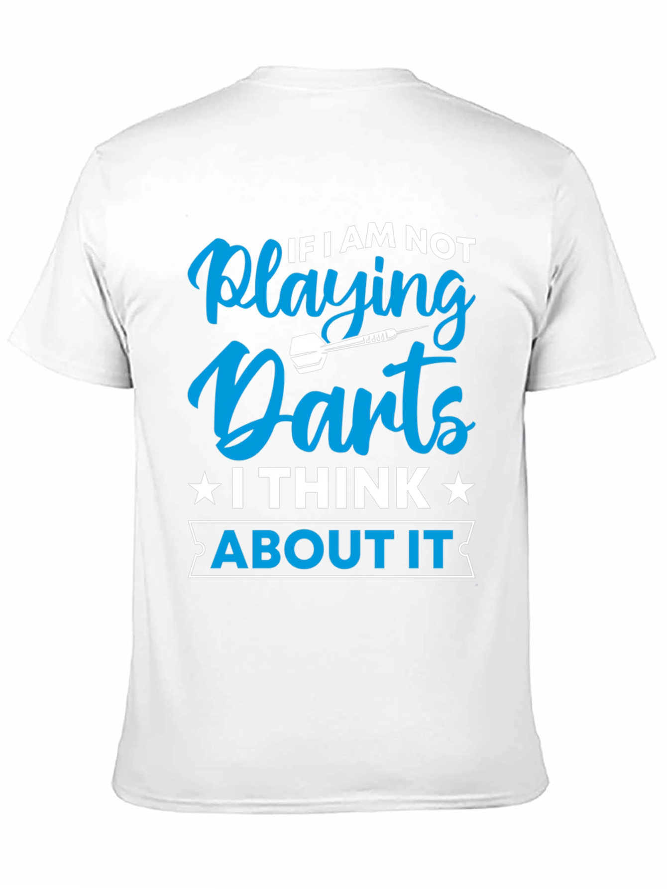 Darts T-Shirt - If I Am Not Playing Darts