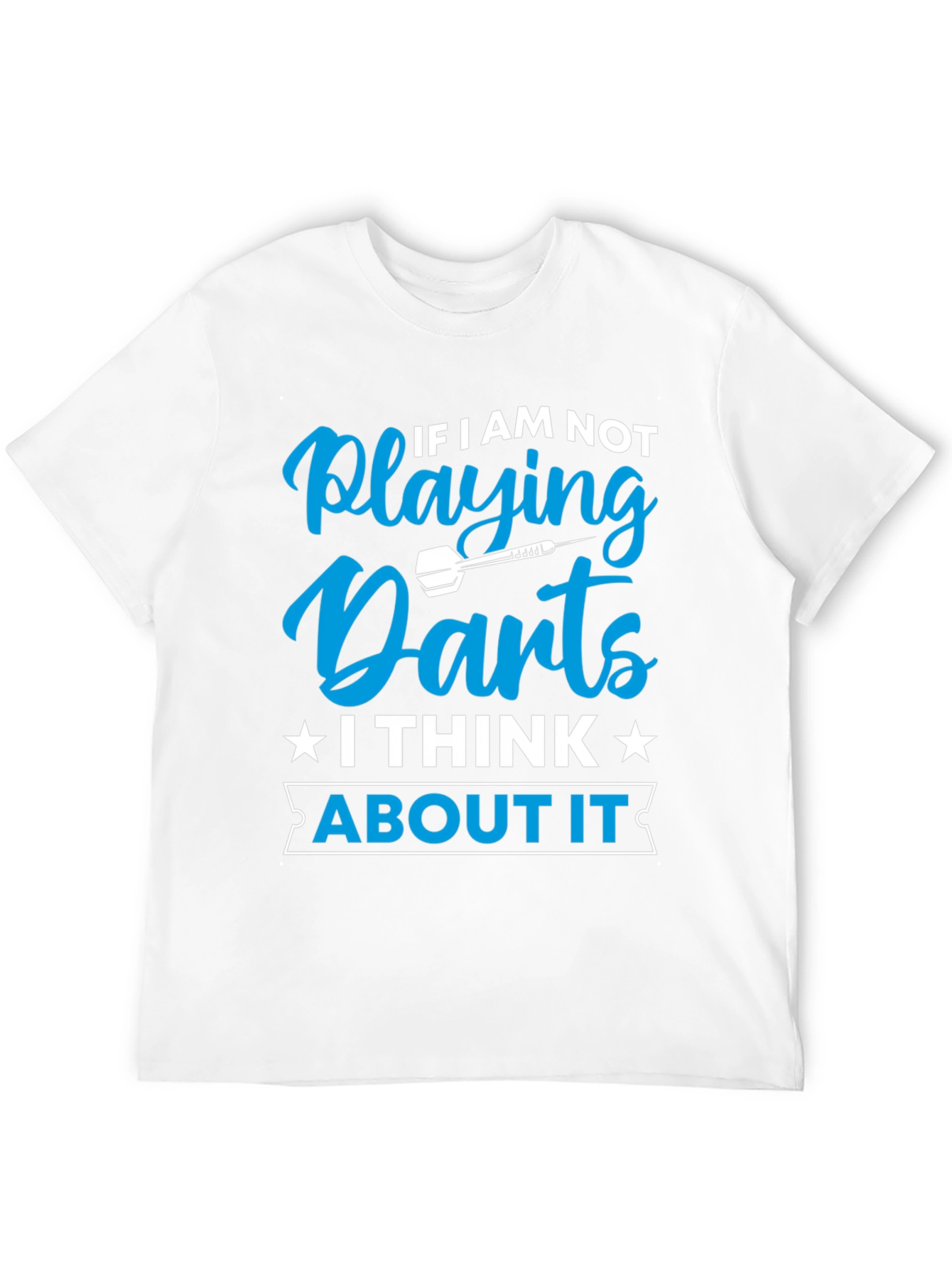 Darts T-Shirt - If I Am Not Playing Darts