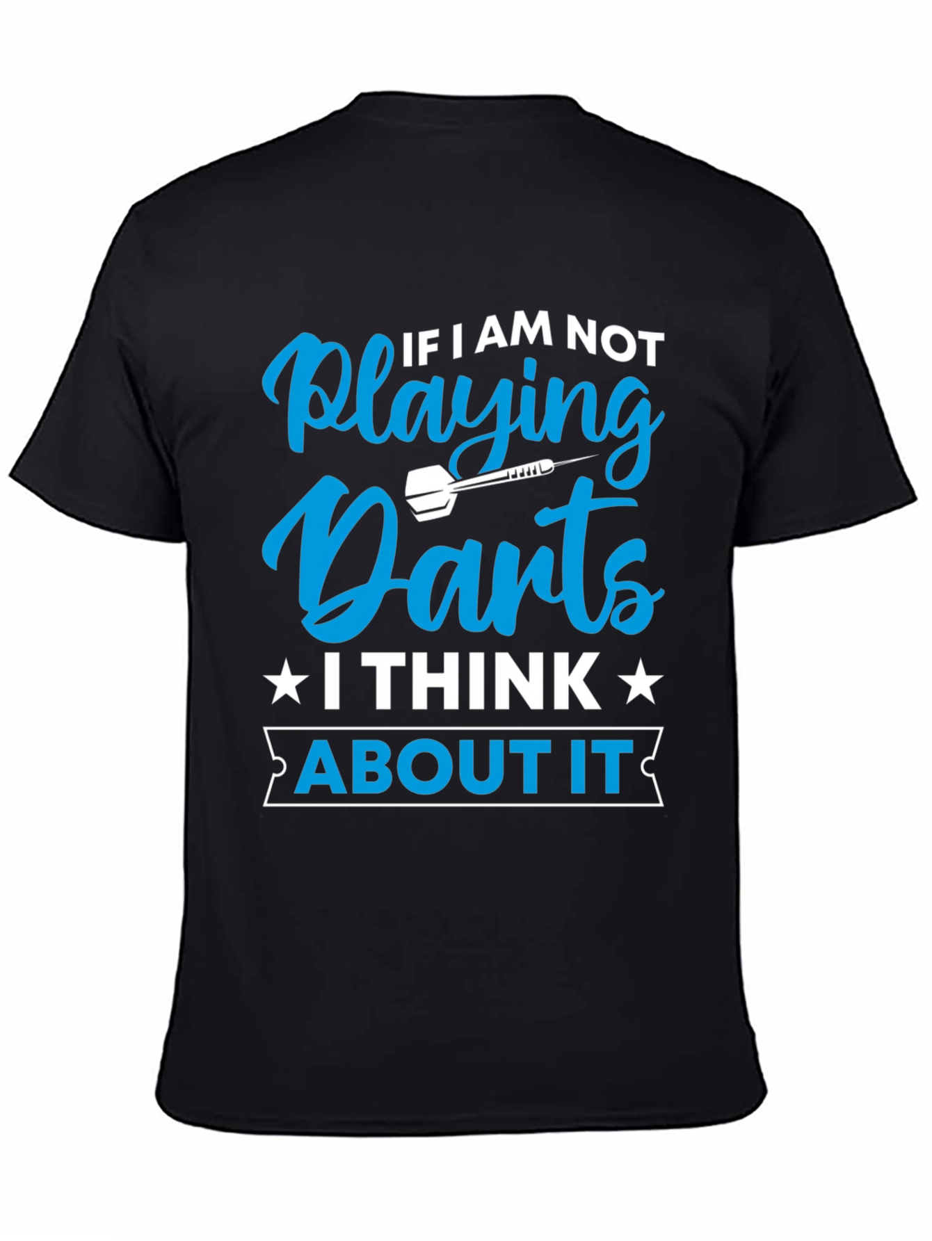 Darts T-Shirt - If I Am Not Playing Darts
