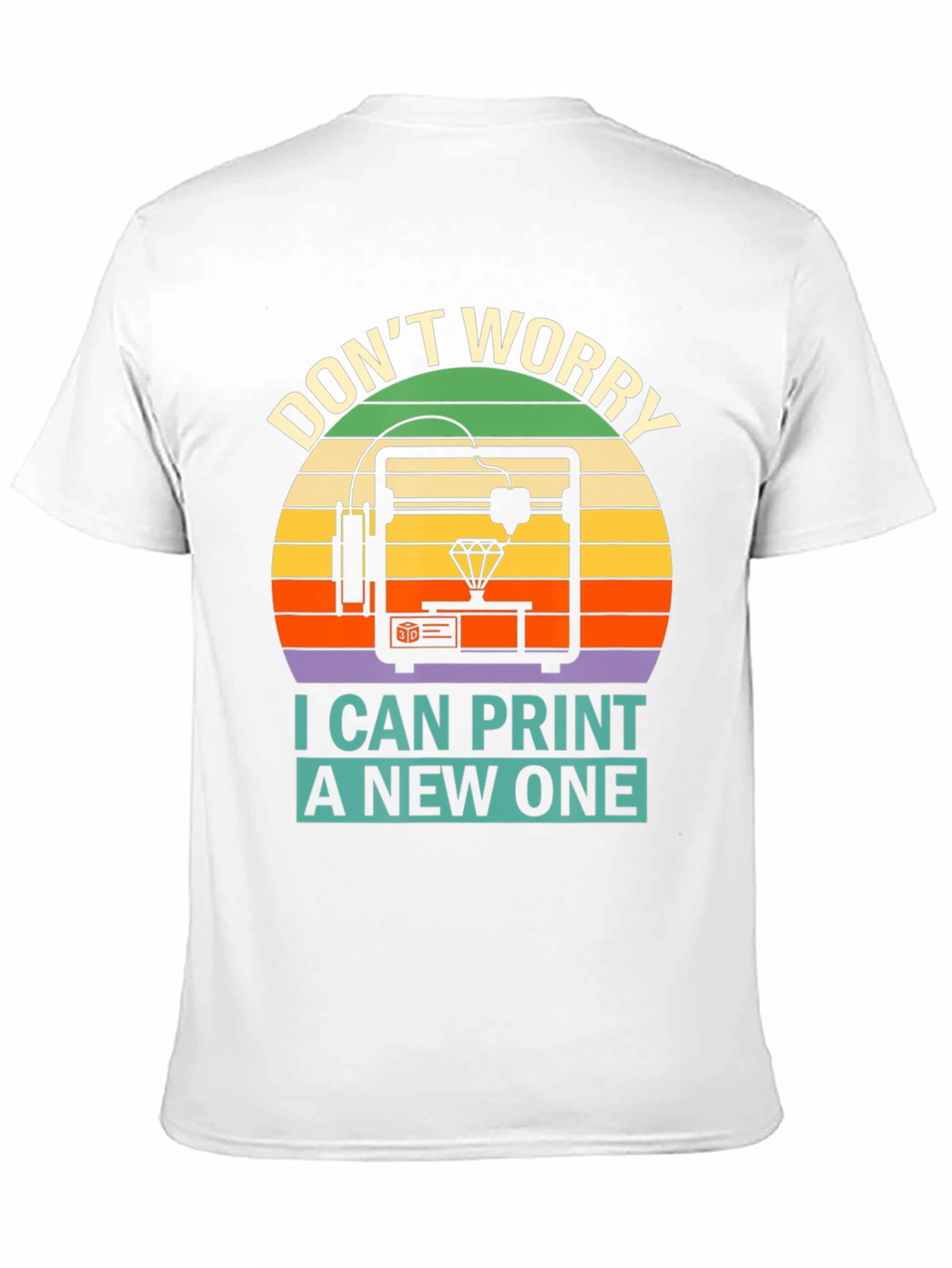 3D Printing T-Shirt - Dont Worry I Can Print a New One