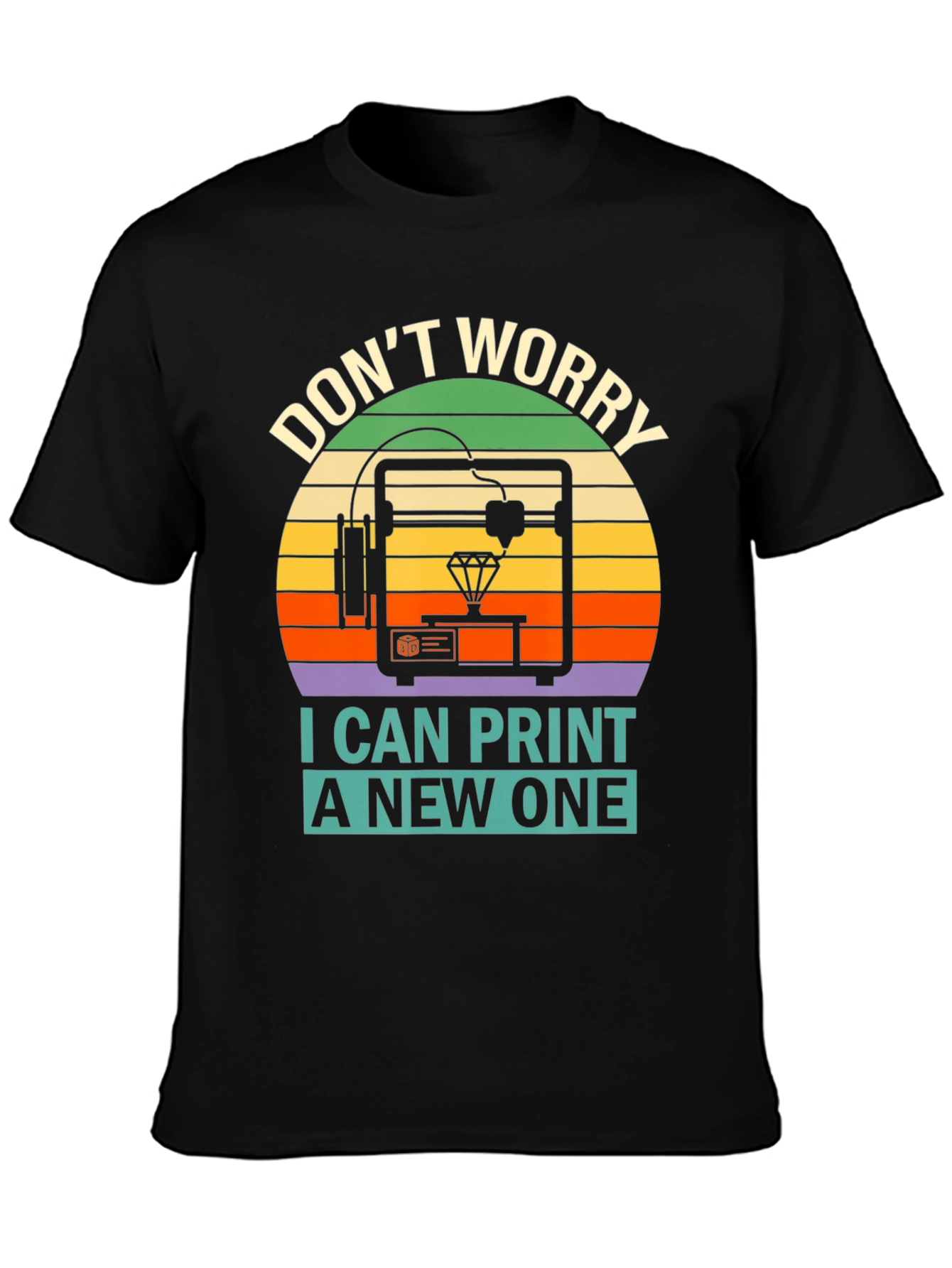 3D Printing T-Shirt - Dont Worry I Can Print a New One