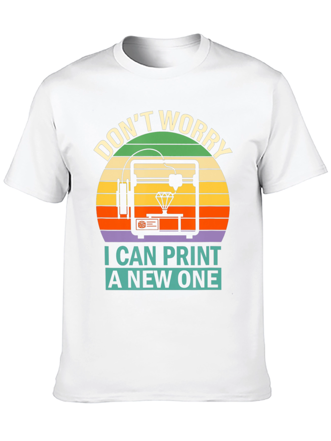 3D Printing T-Shirt - Dont Worry I Can Print a New One