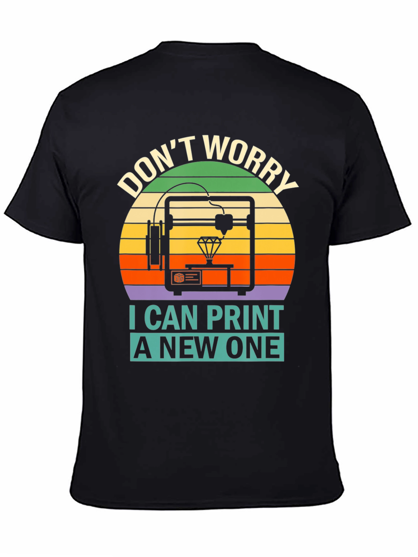 3D Printing T-Shirt - Dont Worry I Can Print a New One