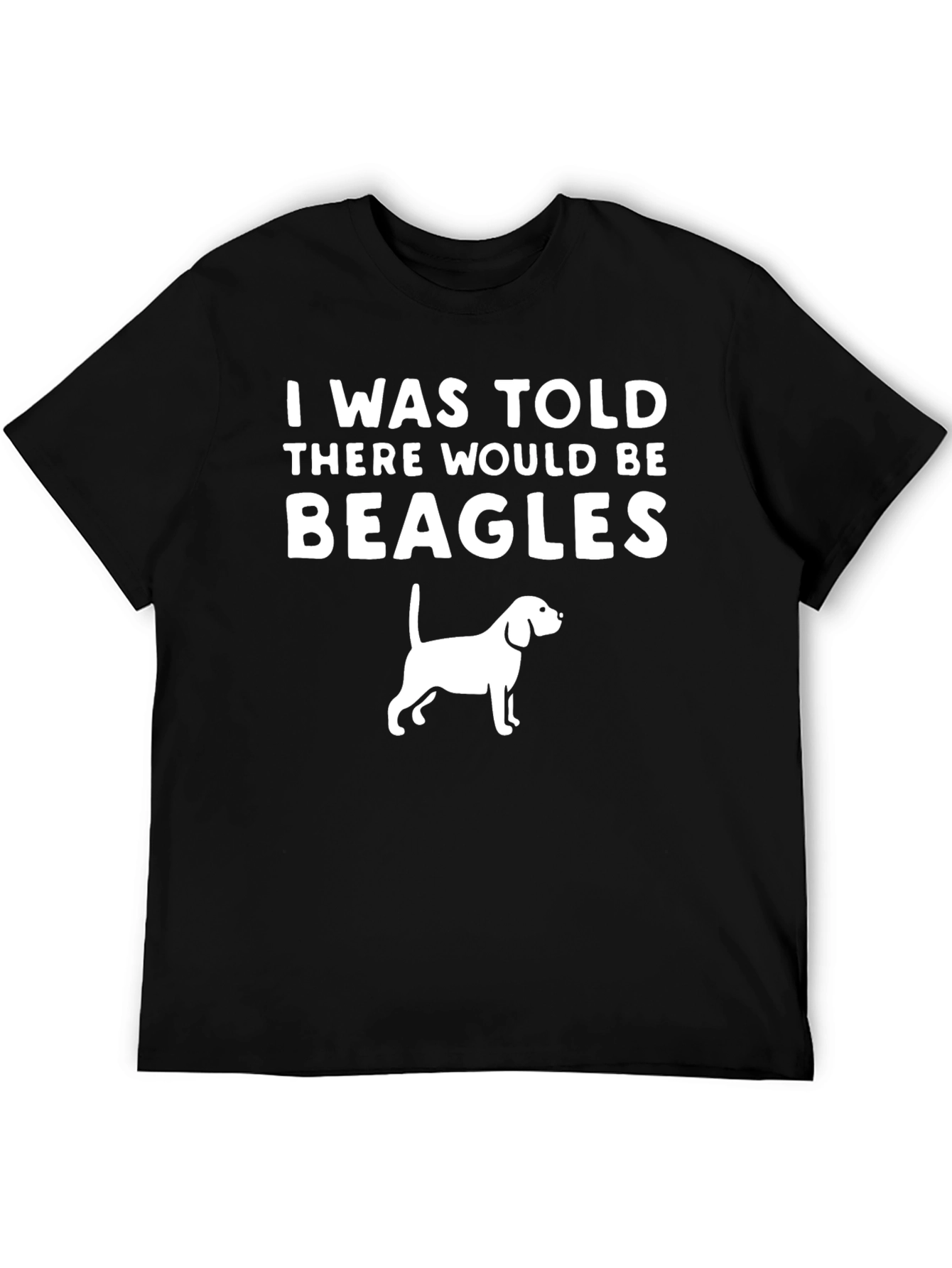 Beagle T-Shirt - I Was Told There Would Be Beagles