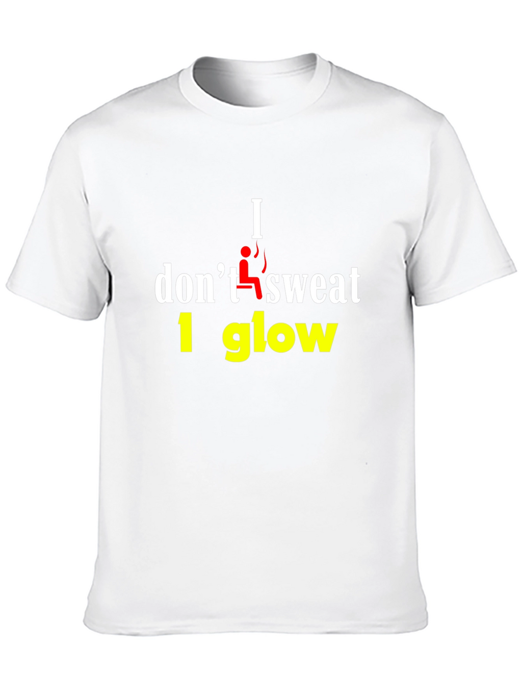 I Dont Sweat I Glow Graphic T-Shirt