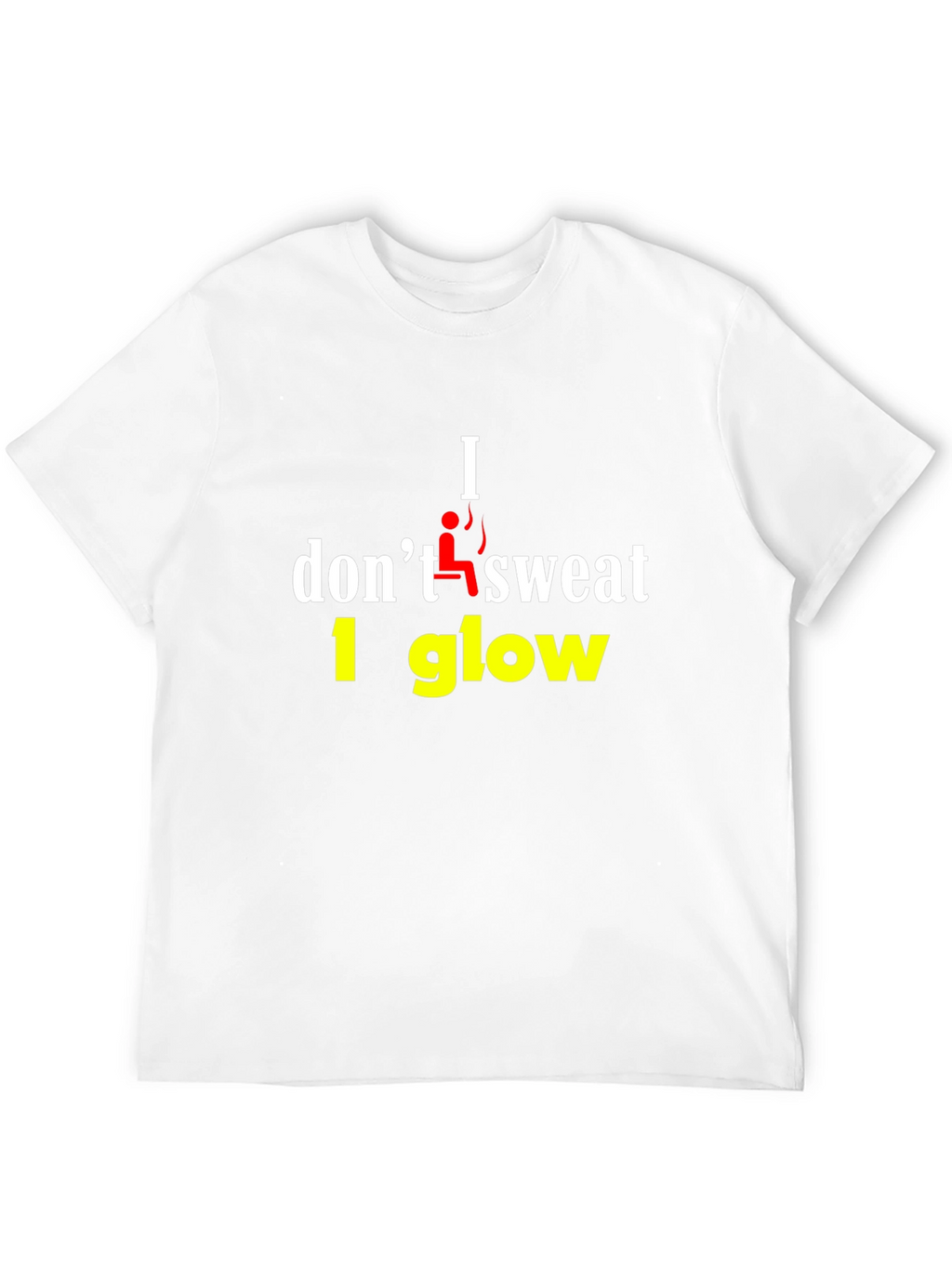 I Dont Sweat I Glow Graphic T-Shirt