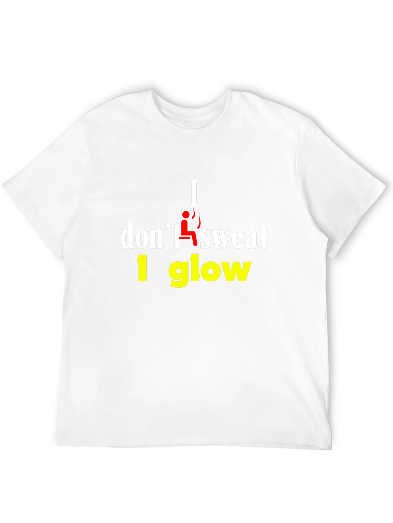 I Dont Sweat I Glow Graphic T-Shirt