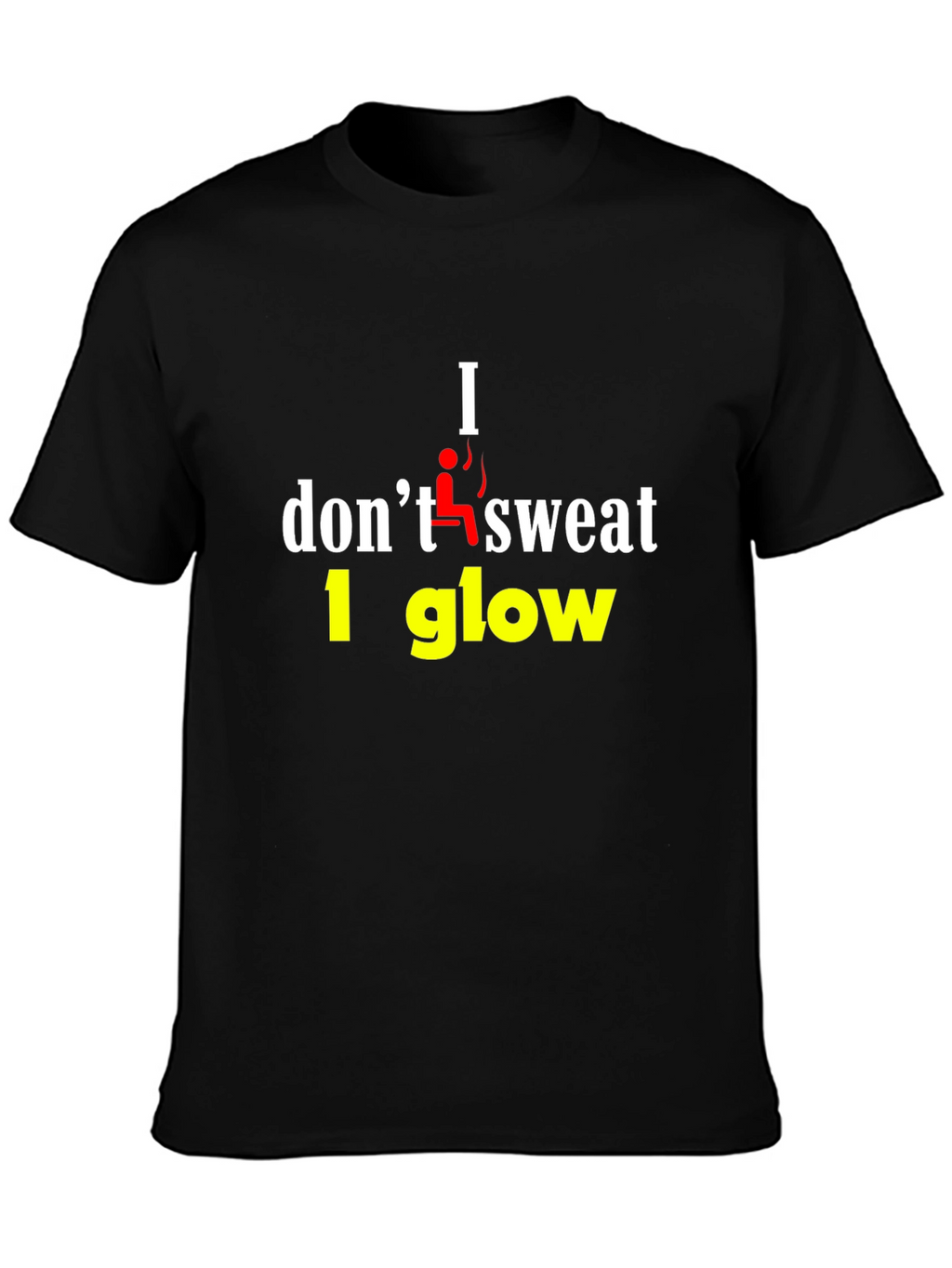 I Dont Sweat I Glow Graphic T-Shirt