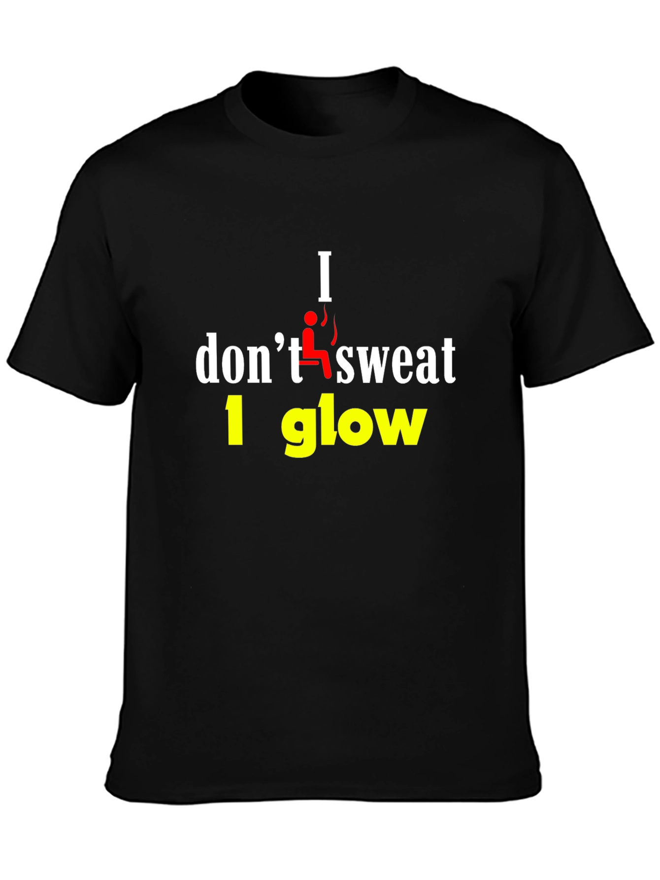 I Dont Sweat I Glow Graphic T-Shirt