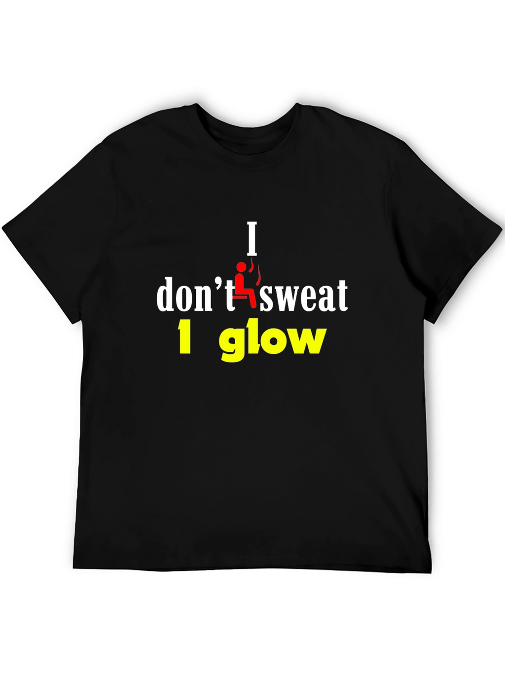 I Dont Sweat I Glow Graphic T-Shirt