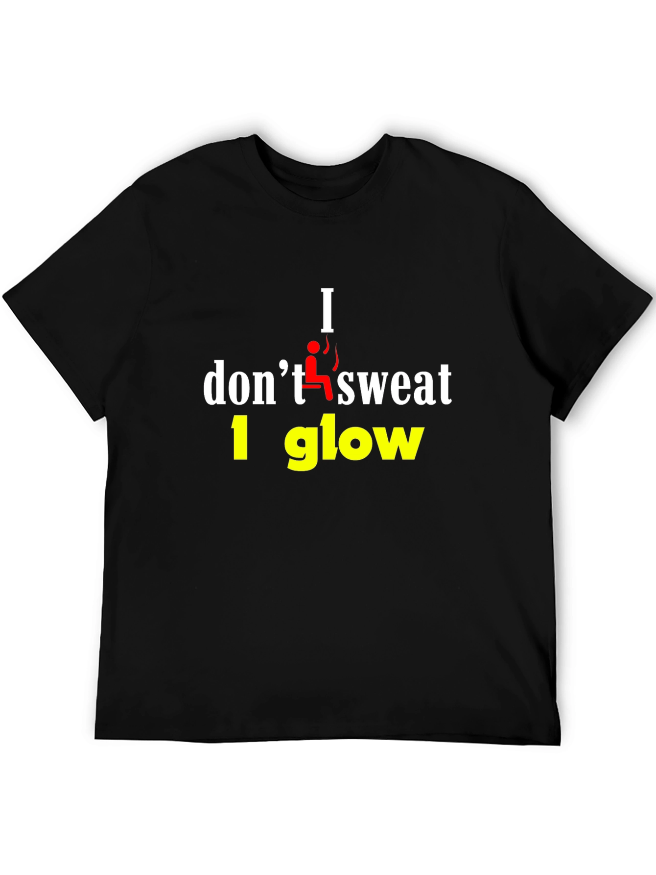 I Dont Sweat I Glow Graphic T-Shirt