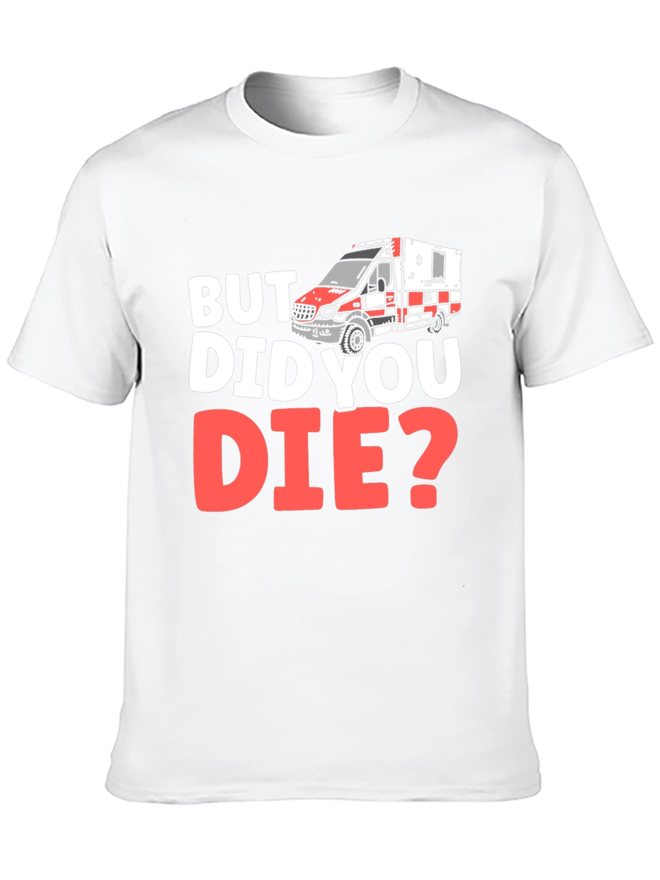 But Did You Die? EMS/EMT T-Shirt
