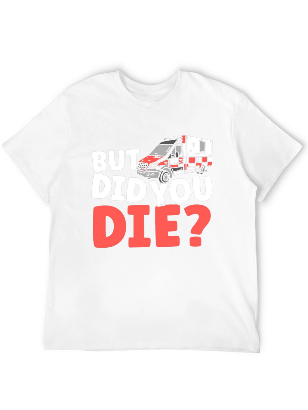 But Did You Die? EMS/EMT T-Shirt