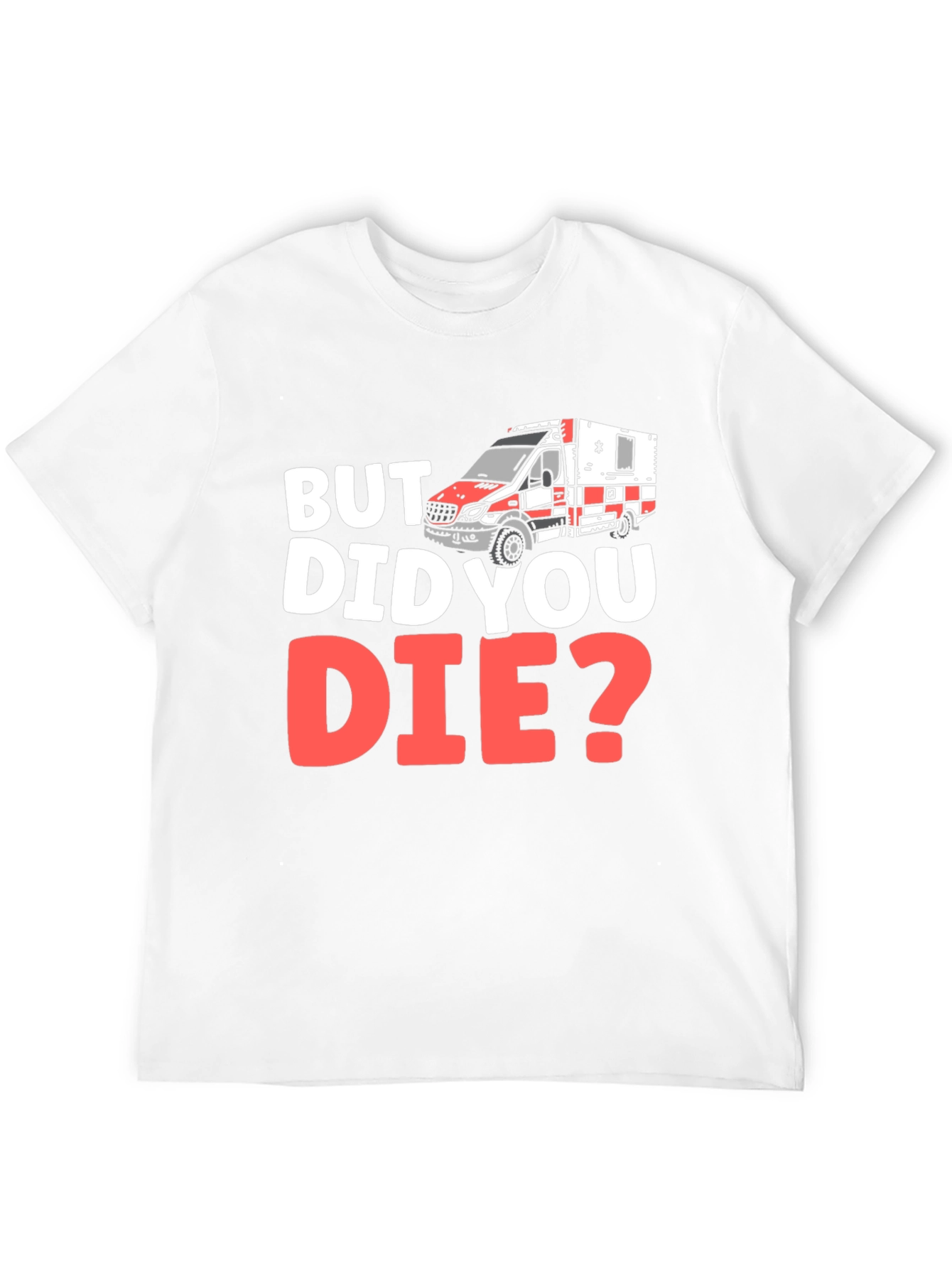 But Did You Die? EMS/EMT T-Shirt