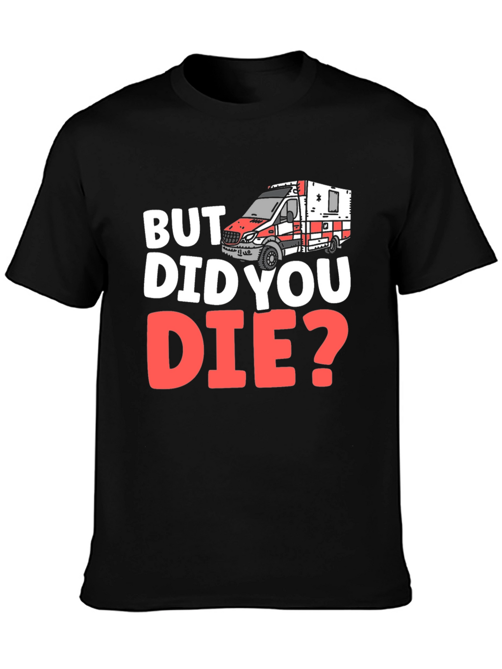 But Did You Die? EMS/EMT T-Shirt