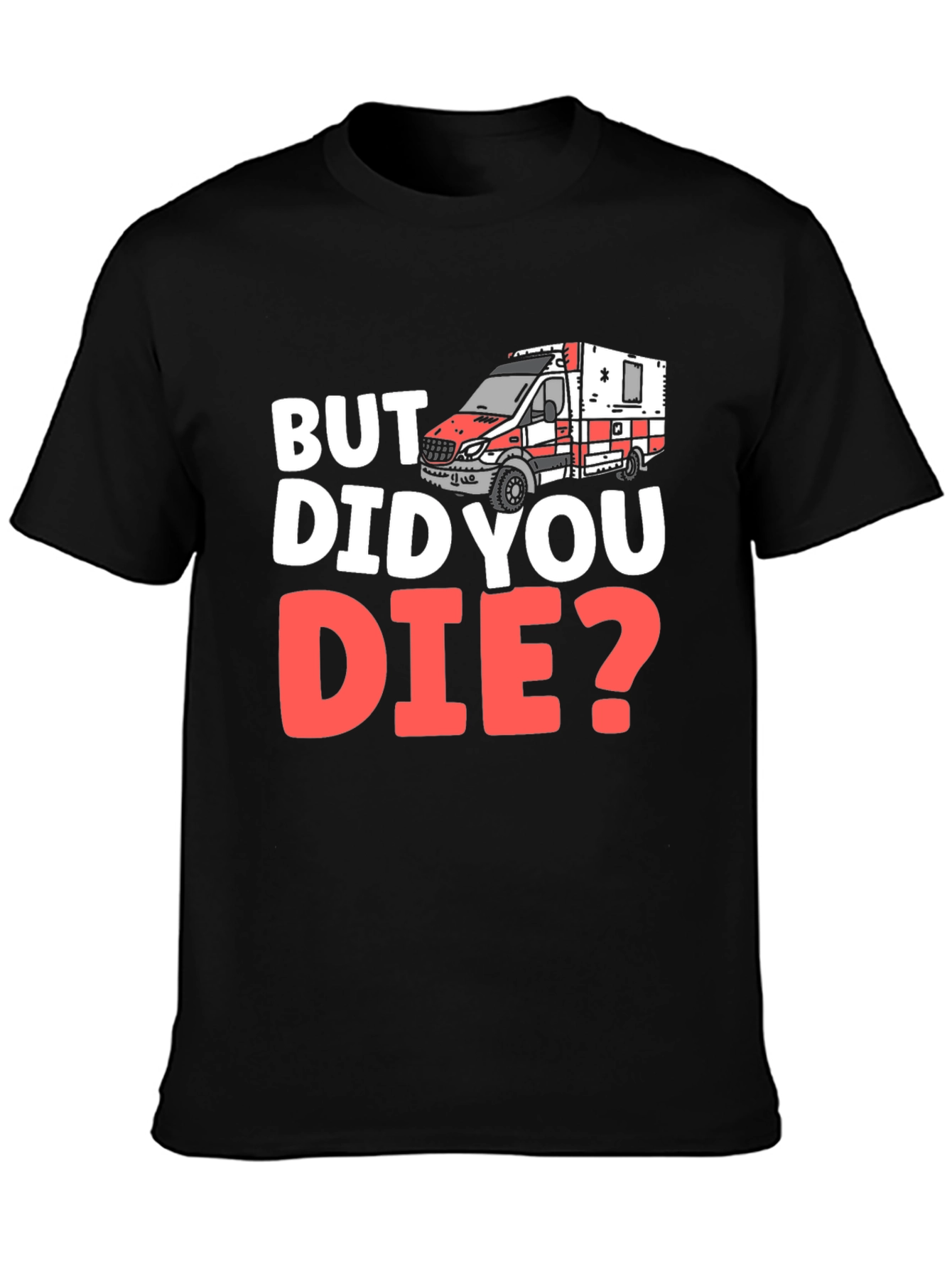 But Did You Die? EMS/EMT T-Shirt