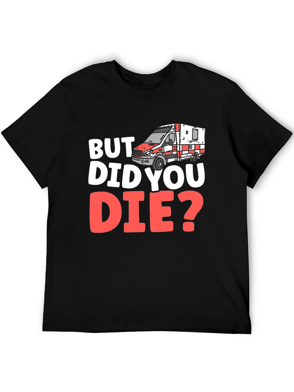 But Did You Die? EMS/EMT T-Shirt