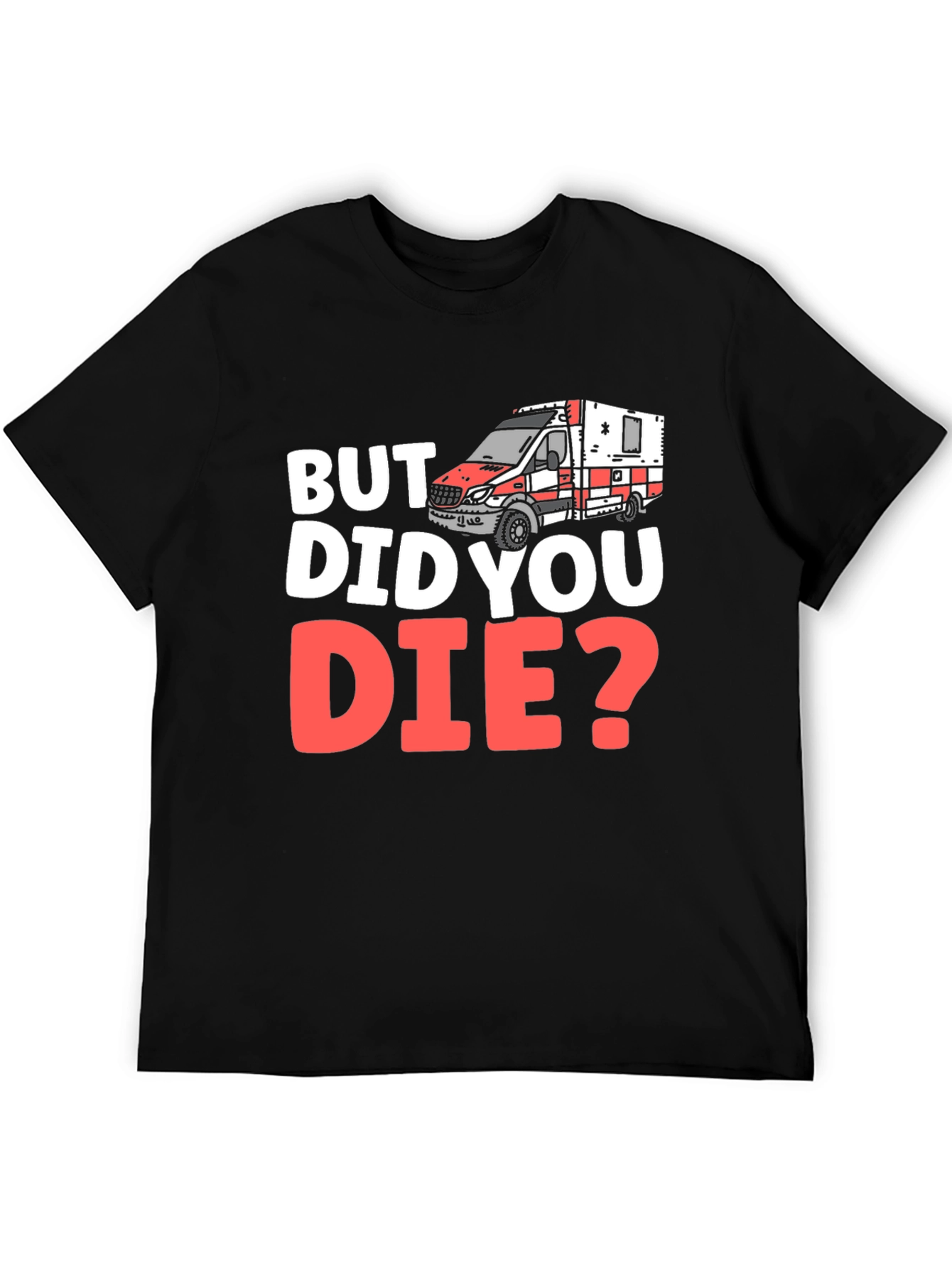 But Did You Die? EMS/EMT T-Shirt