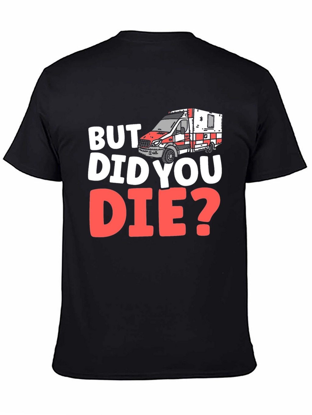 But Did You Die? EMS/EMT T-Shirt