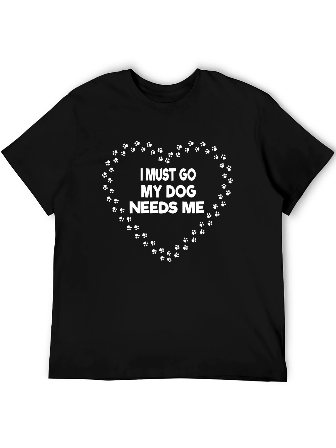Dog Lover T-Shirt - I Must Go My Dog Needs Me