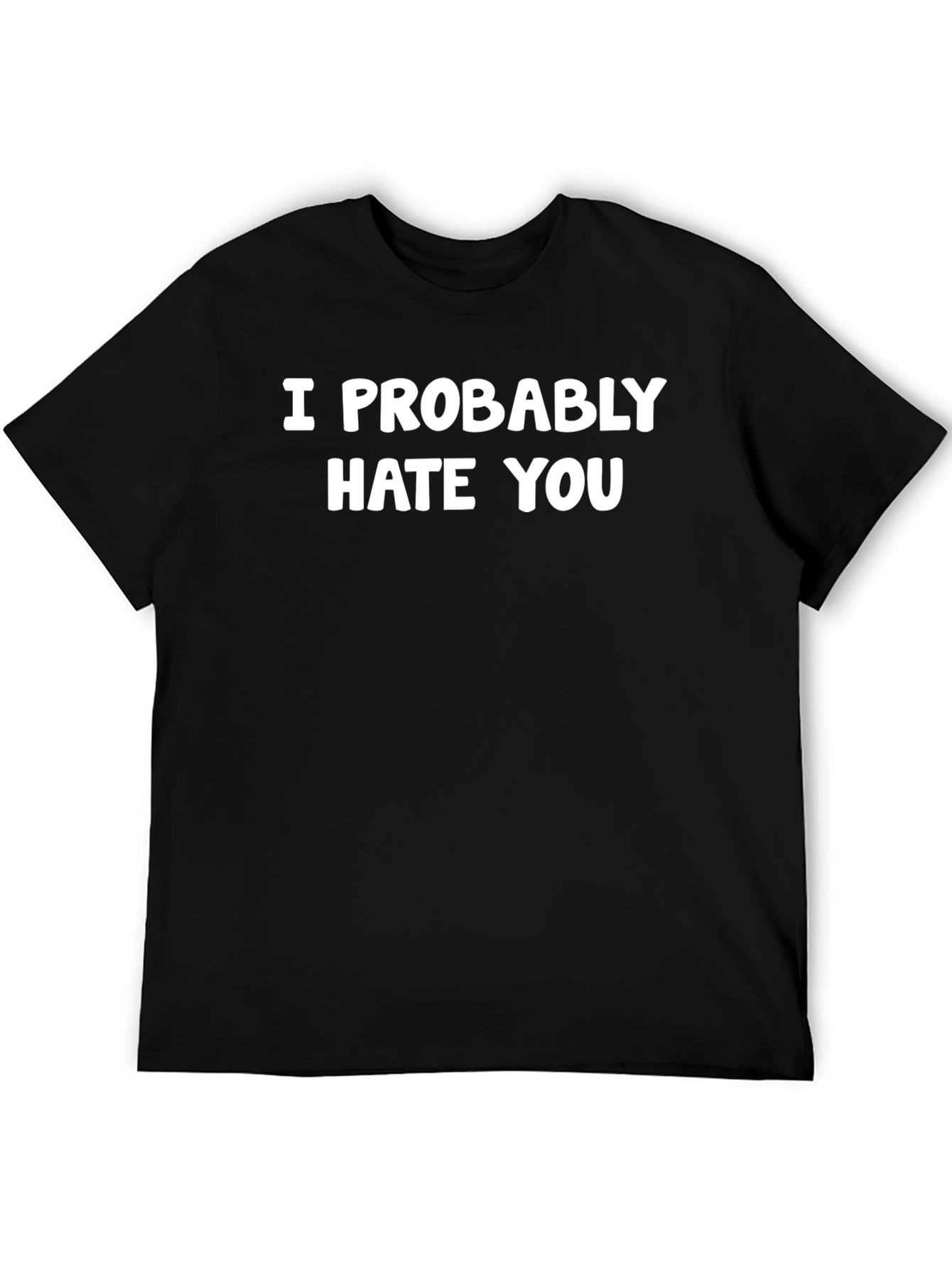 I Probably Hate You Graphic Tee - Sarcastic Humor T-Shirt