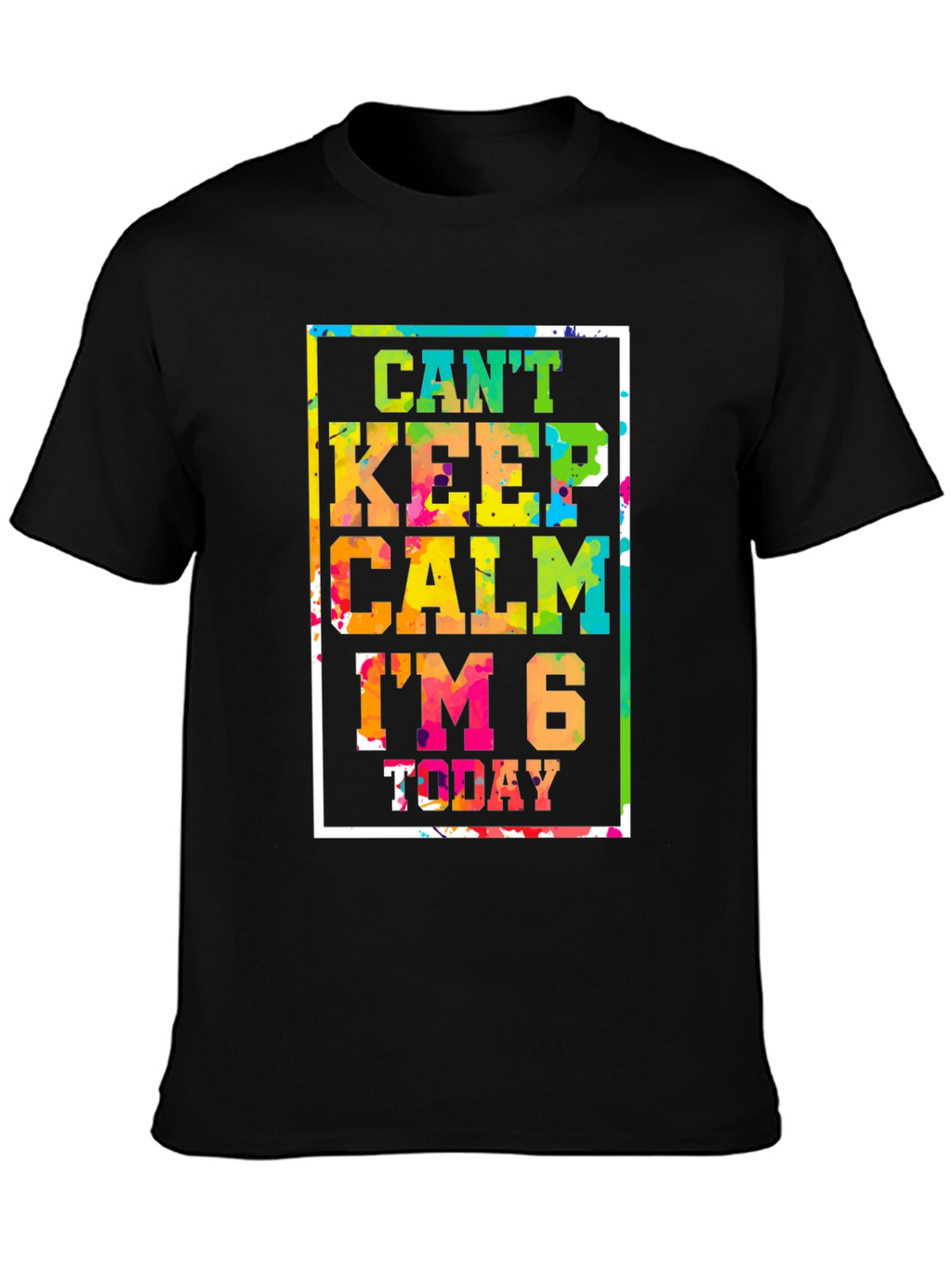 Cant Keep Calm Im 6 Today T-Shirt
