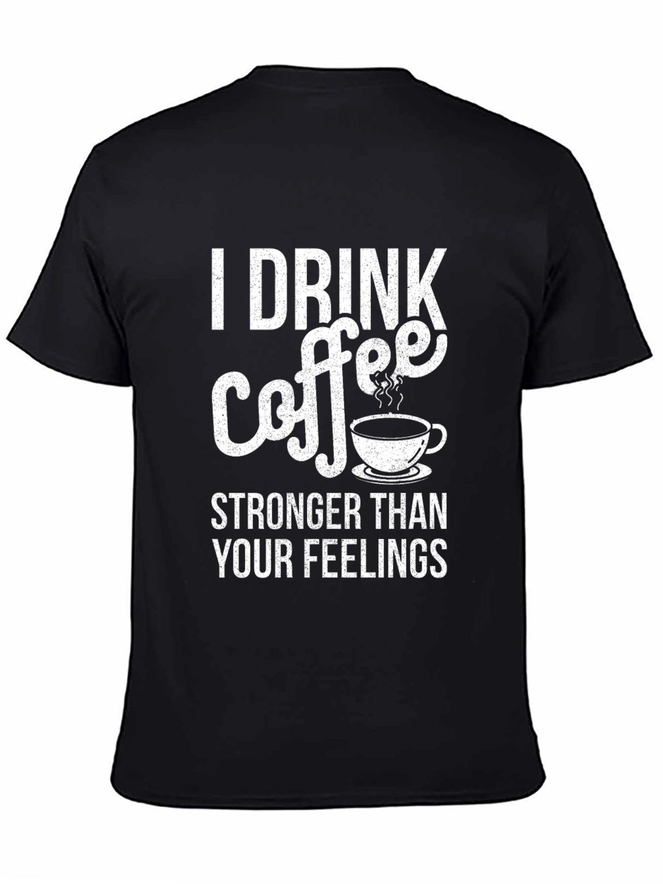 Coffee Lover T-Shirt - I Drink Coffee Stronger Than Your Feelings