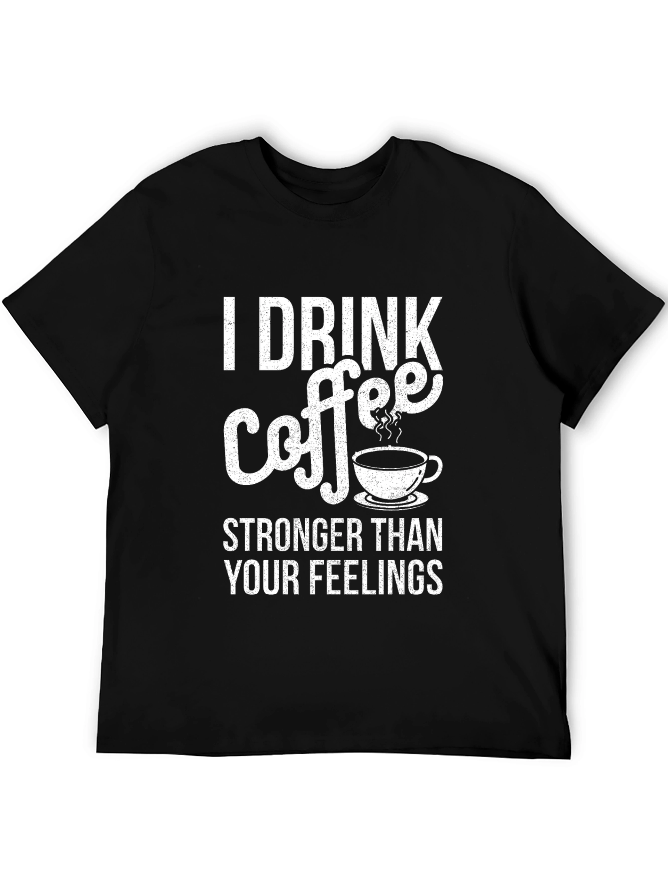 Coffee Lover T-Shirt - I Drink Coffee Stronger Than Your Feelings