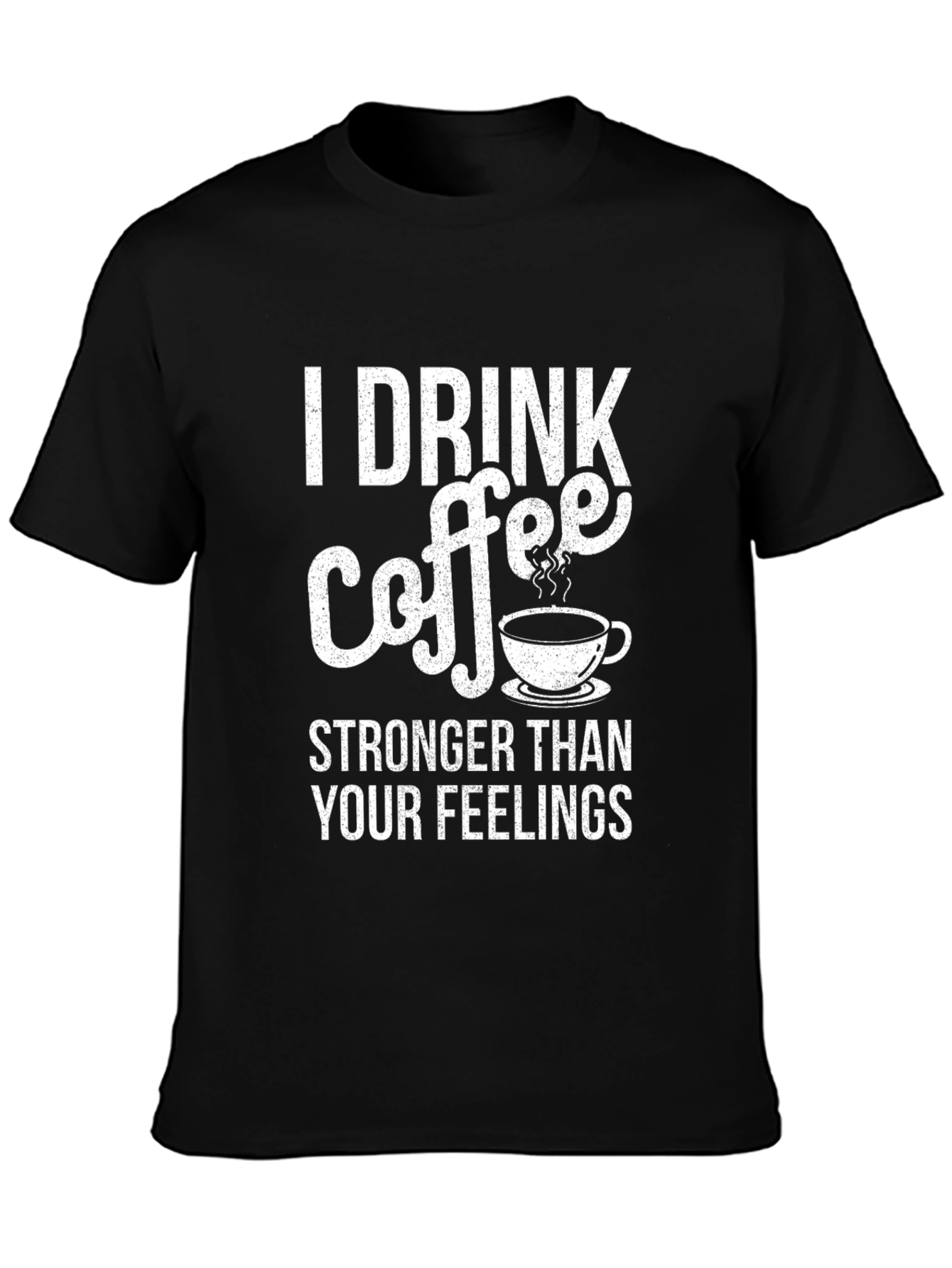 Coffee Lover T-Shirt - I Drink Coffee Stronger Than Your Feelings