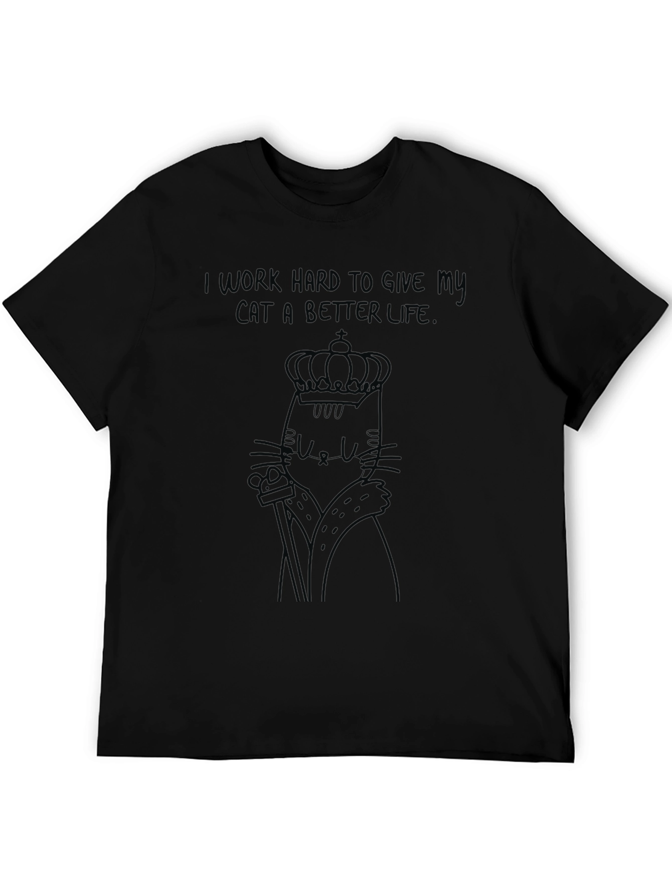 Cat King Graphic Tee - I Work Hard For My Cat