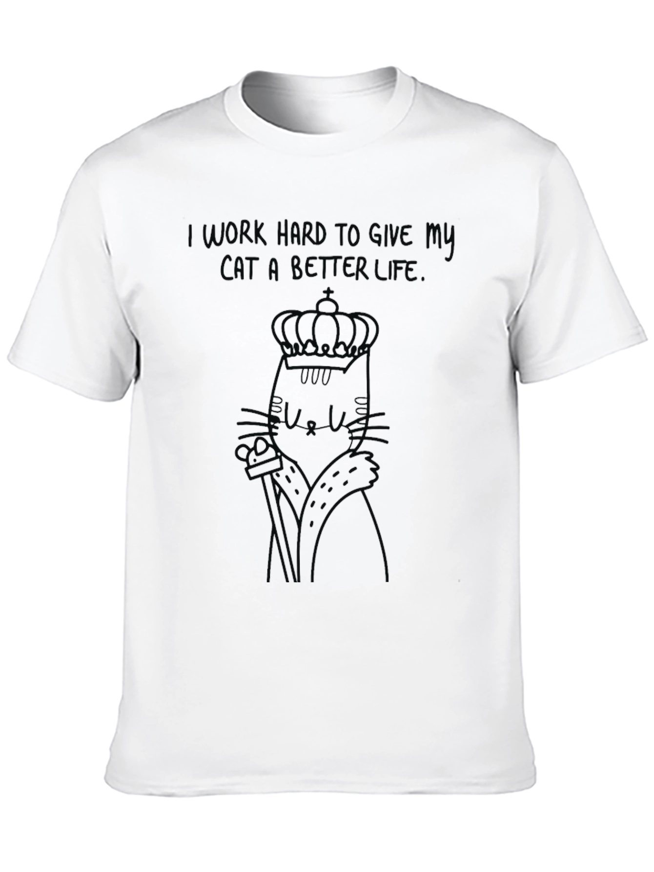 Cat King Graphic Tee - I Work Hard For My Cat