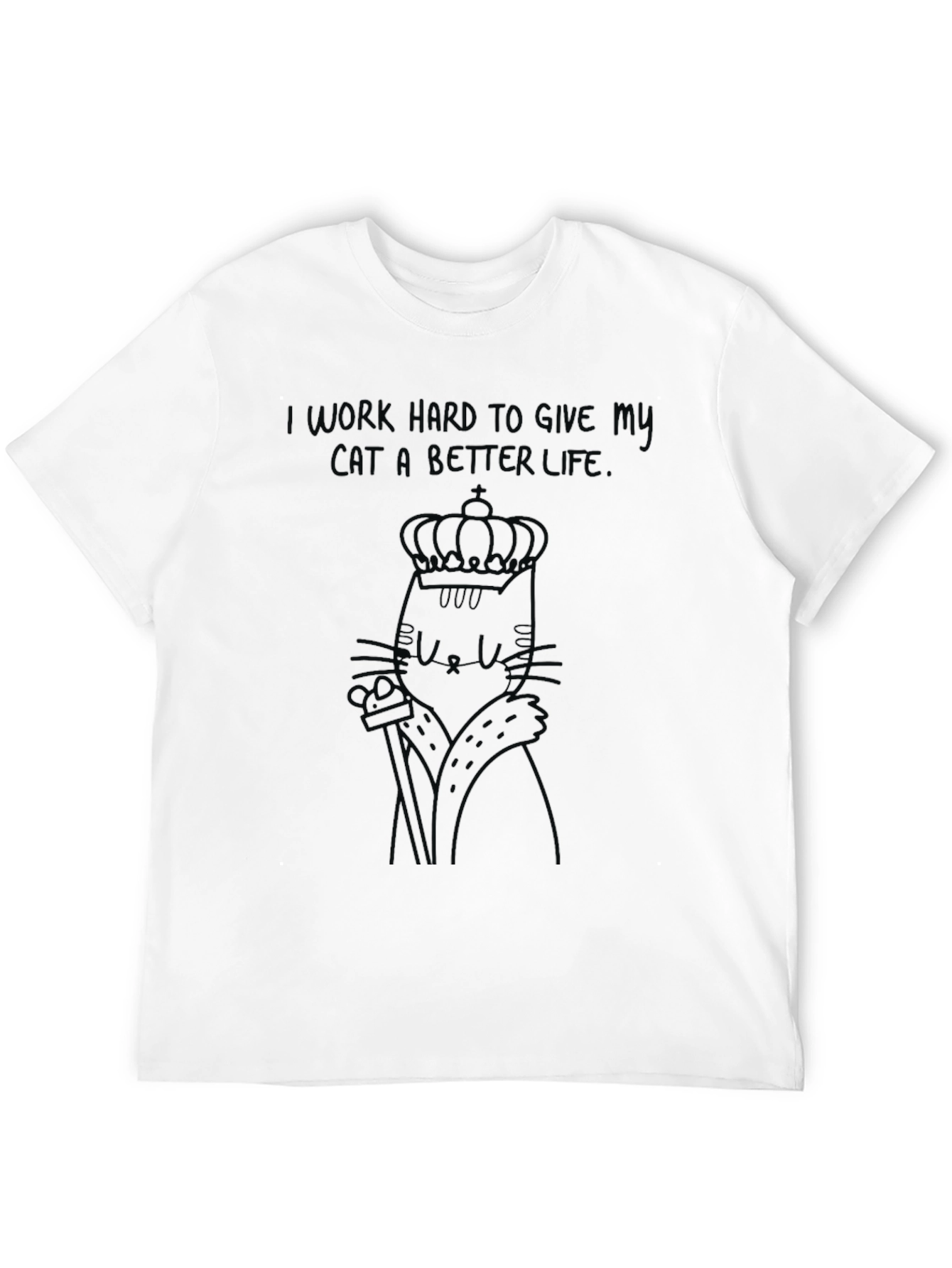 Cat King Graphic Tee - I Work Hard For My Cat