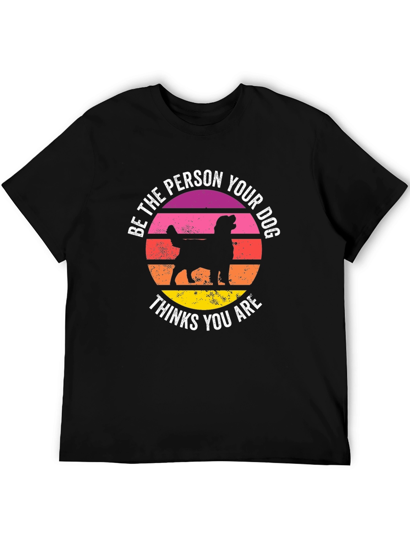 Be The Person Your Dog Thinks You Are T-Shirt
