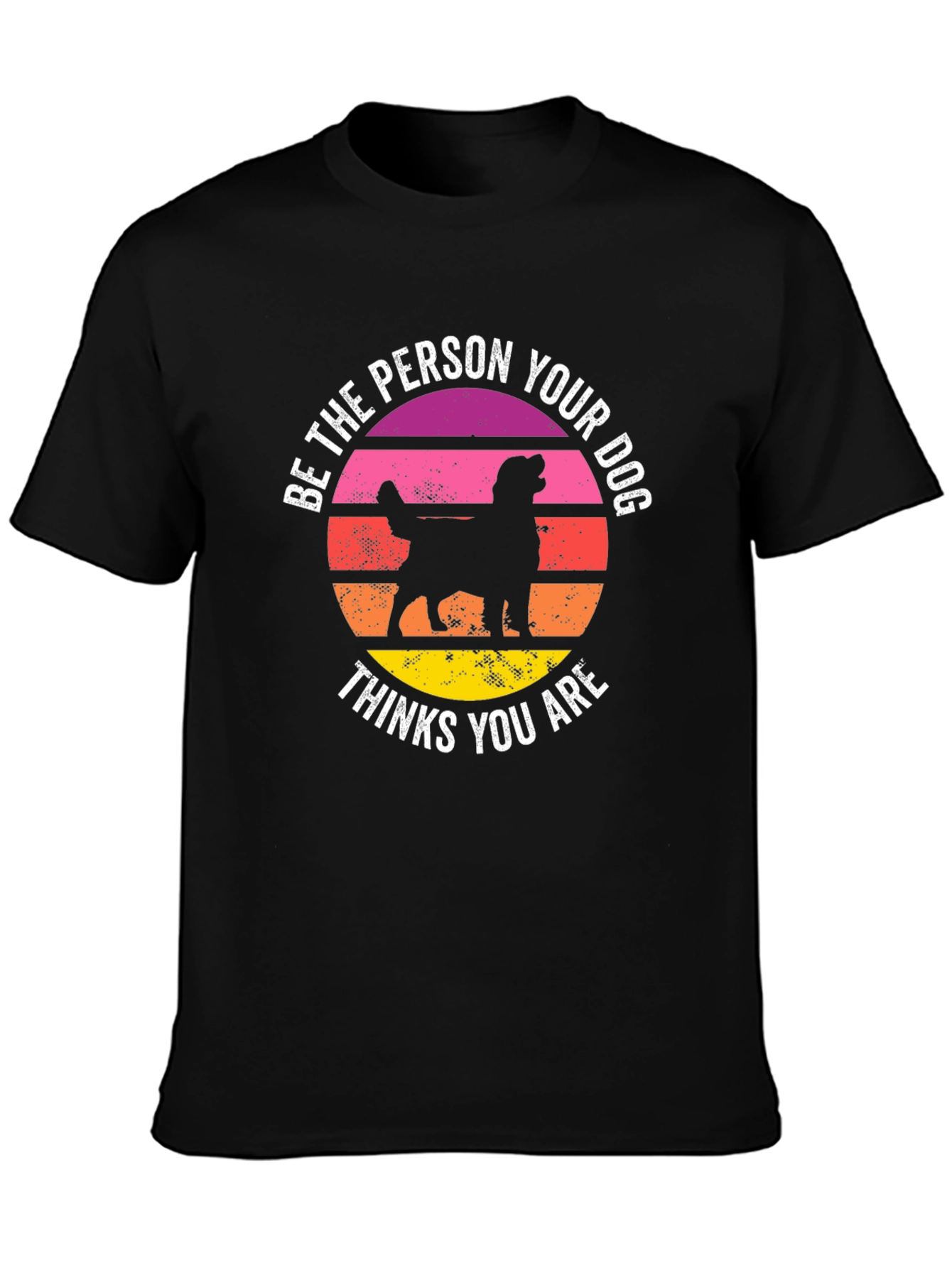 Be The Person Your Dog Thinks You Are T-Shirt