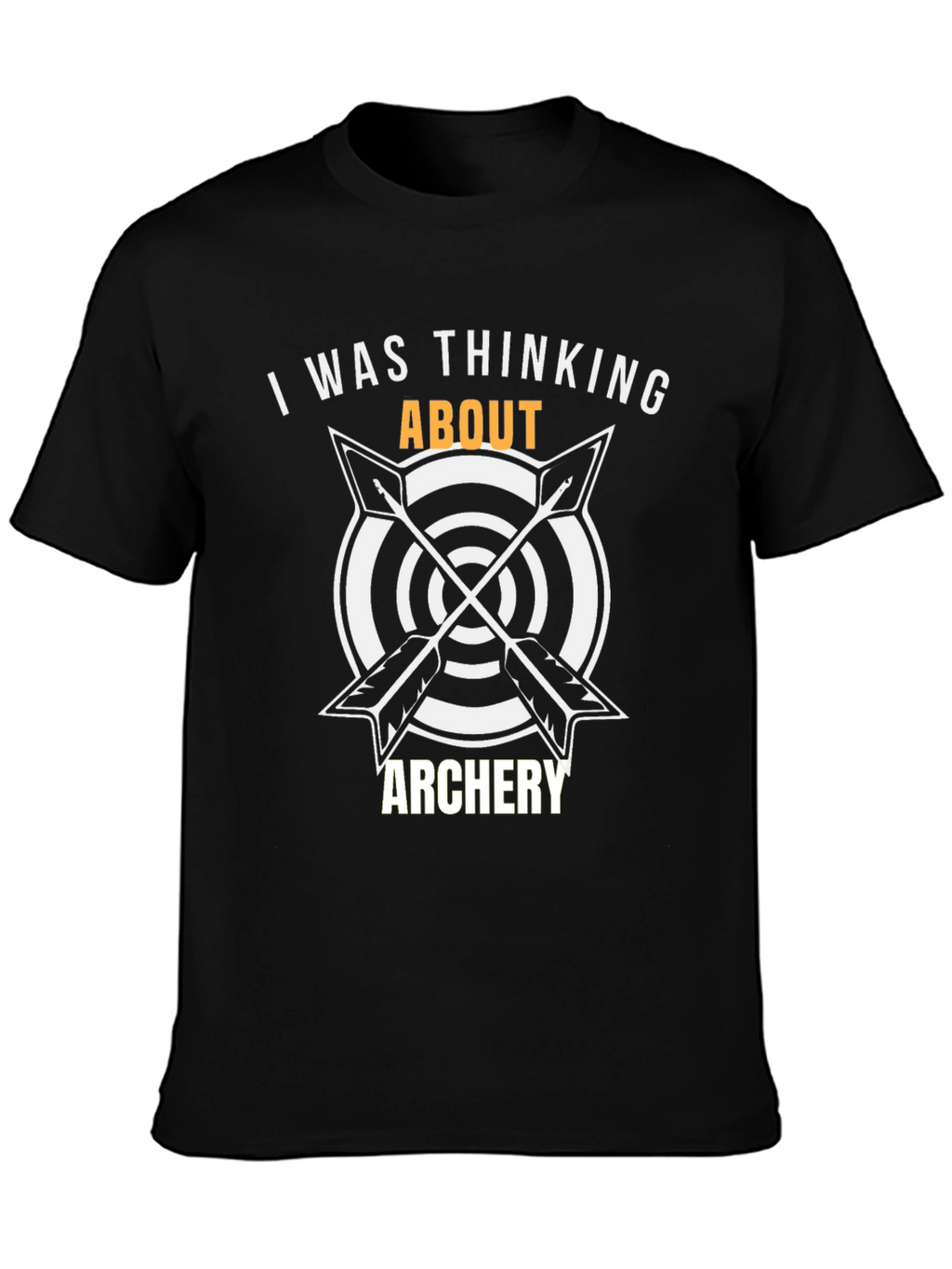Archery T-Shirt: I Was Thinking About Archery
